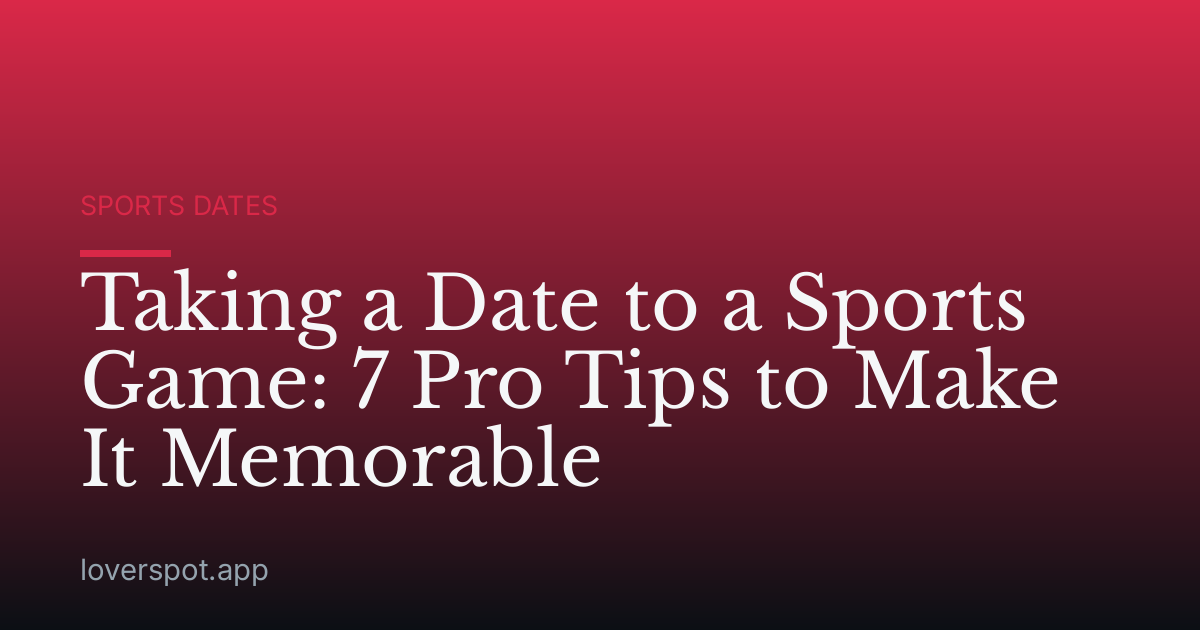 Taking a Date to a Sports Game: 7 Pro Tips to Make It Memorable