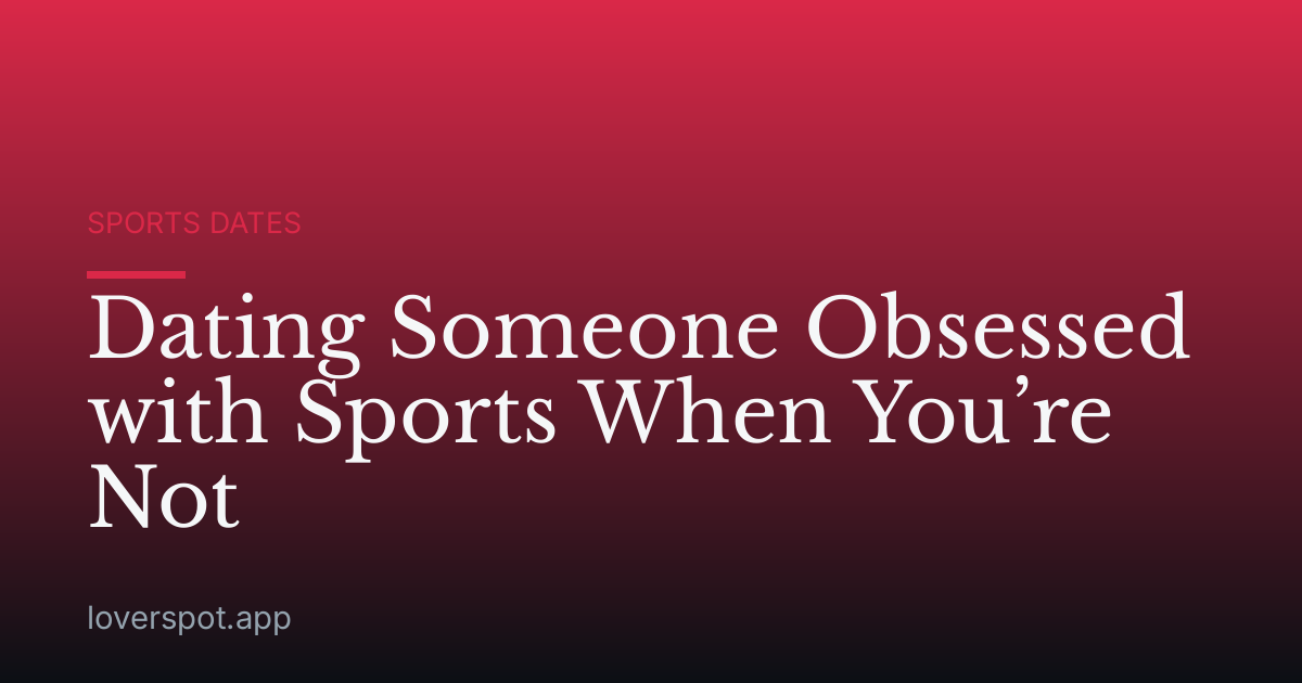 Dating Someone Obsessed with Sports When You’re Not