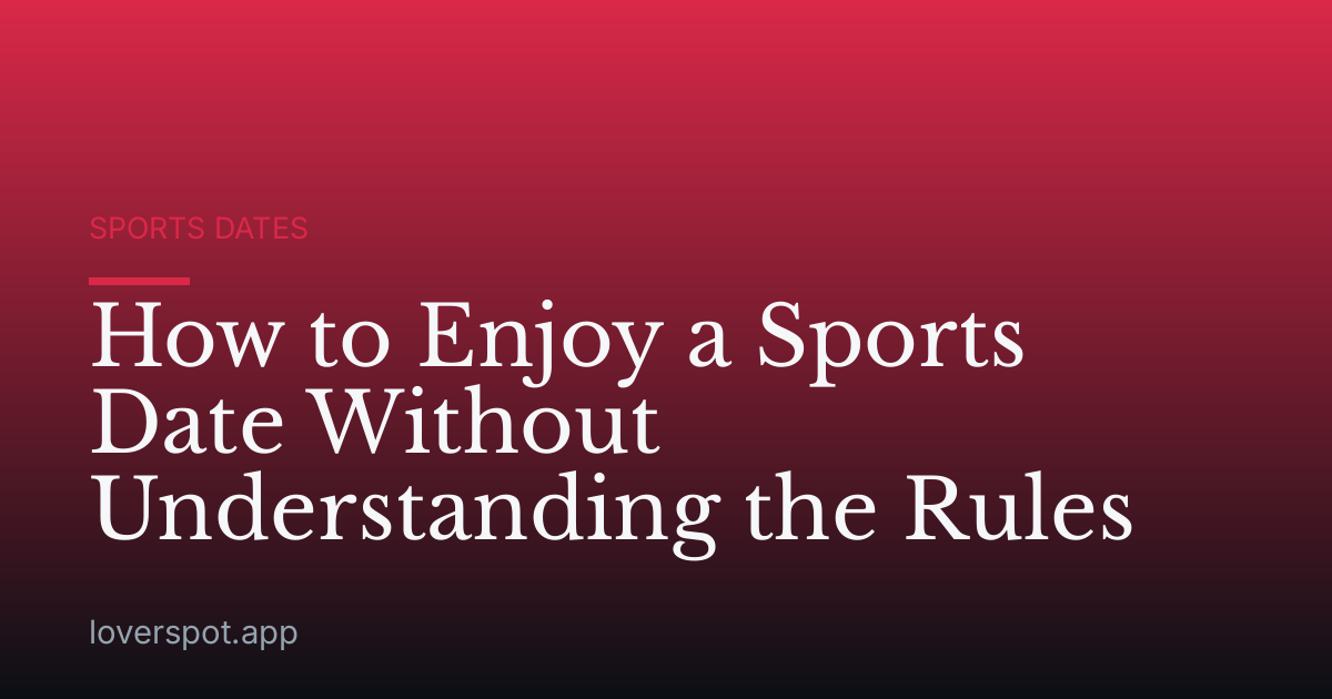 How to Enjoy a Sports Date Without Understanding the Rules