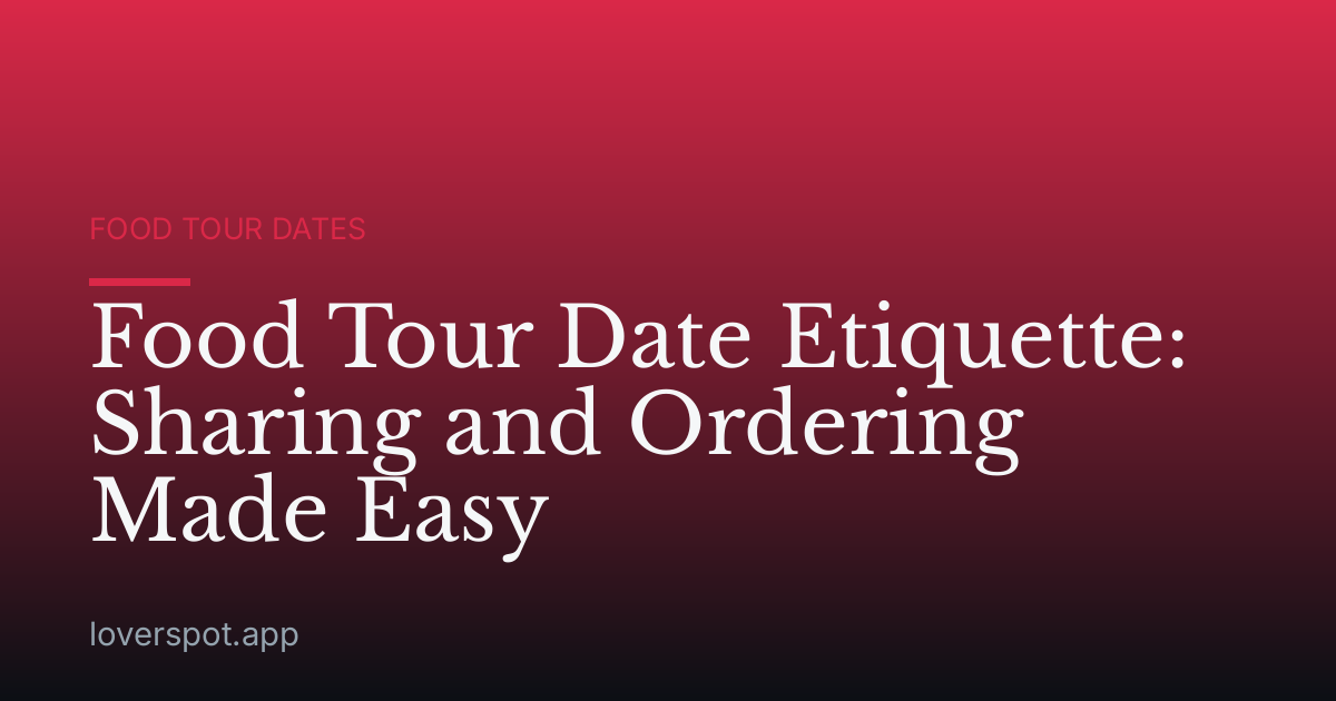 Food Tour Date Etiquette: Sharing and Ordering Made Easy