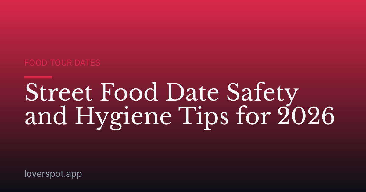 Street Food Date Safety and Hygiene Tips for 2026