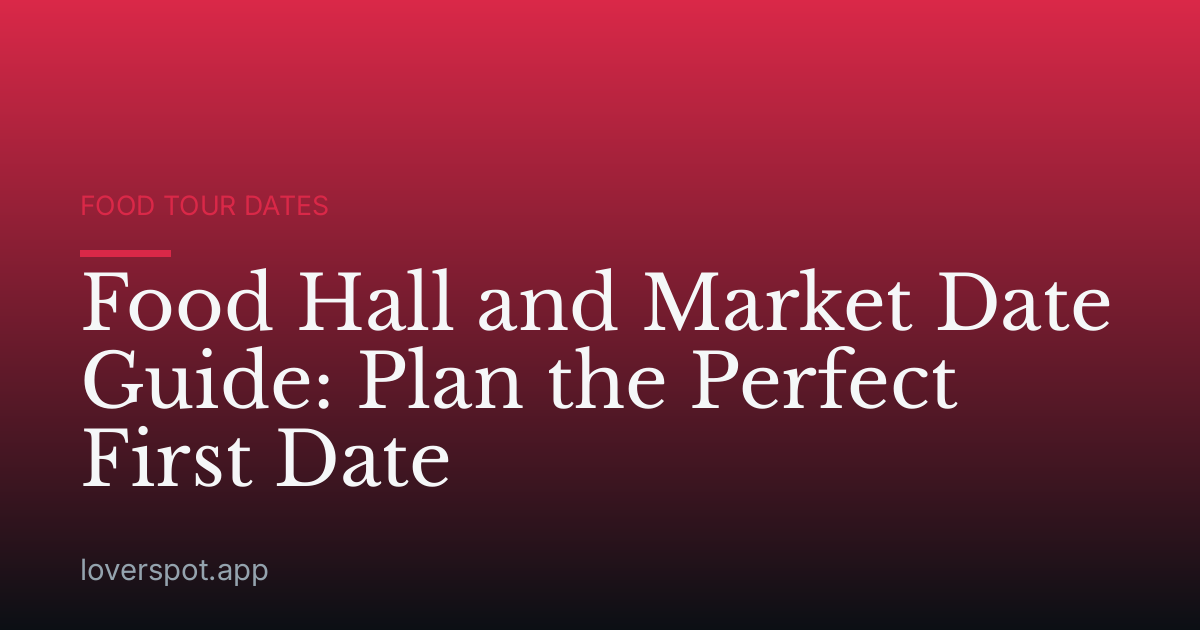 Food Hall and Market Date Guide: Plan the Perfect First Date