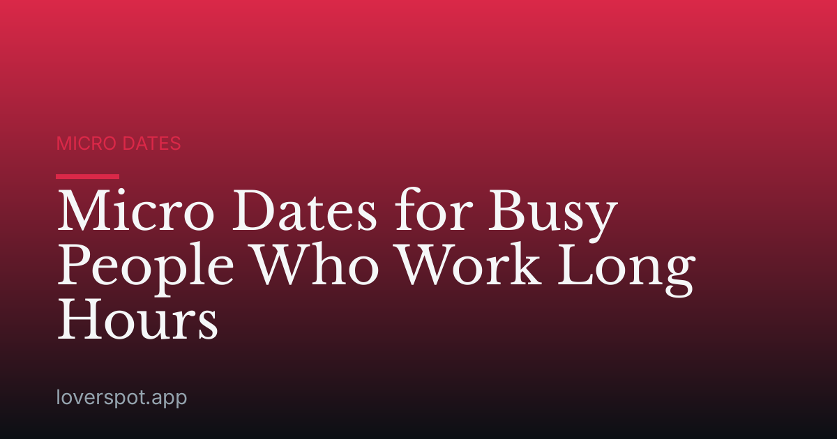 Micro Dates for Busy People Who Work Long Hours
