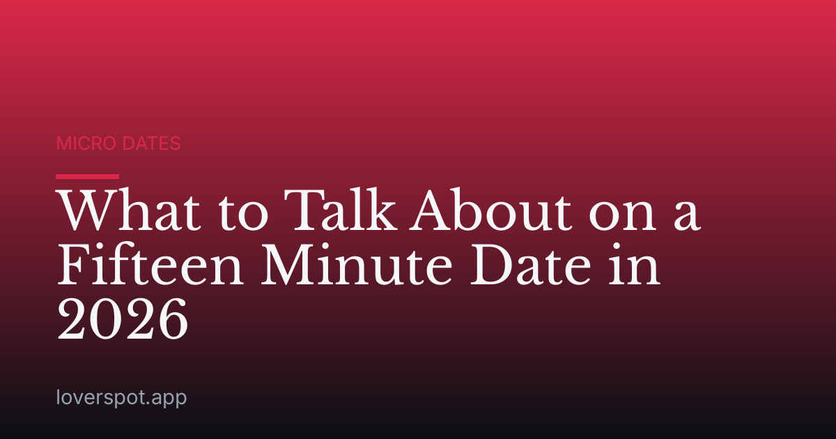 What to Talk About on a Fifteen Minute Date in 2026