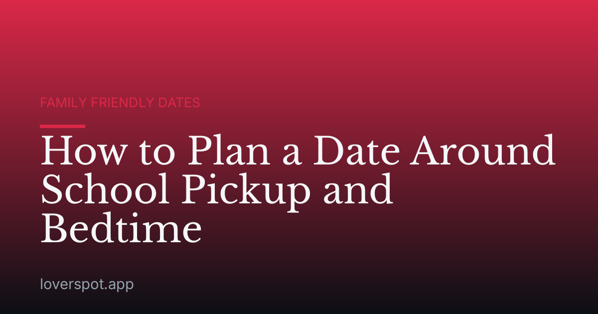 How to Plan a Date Around School Pickup and Bedtime