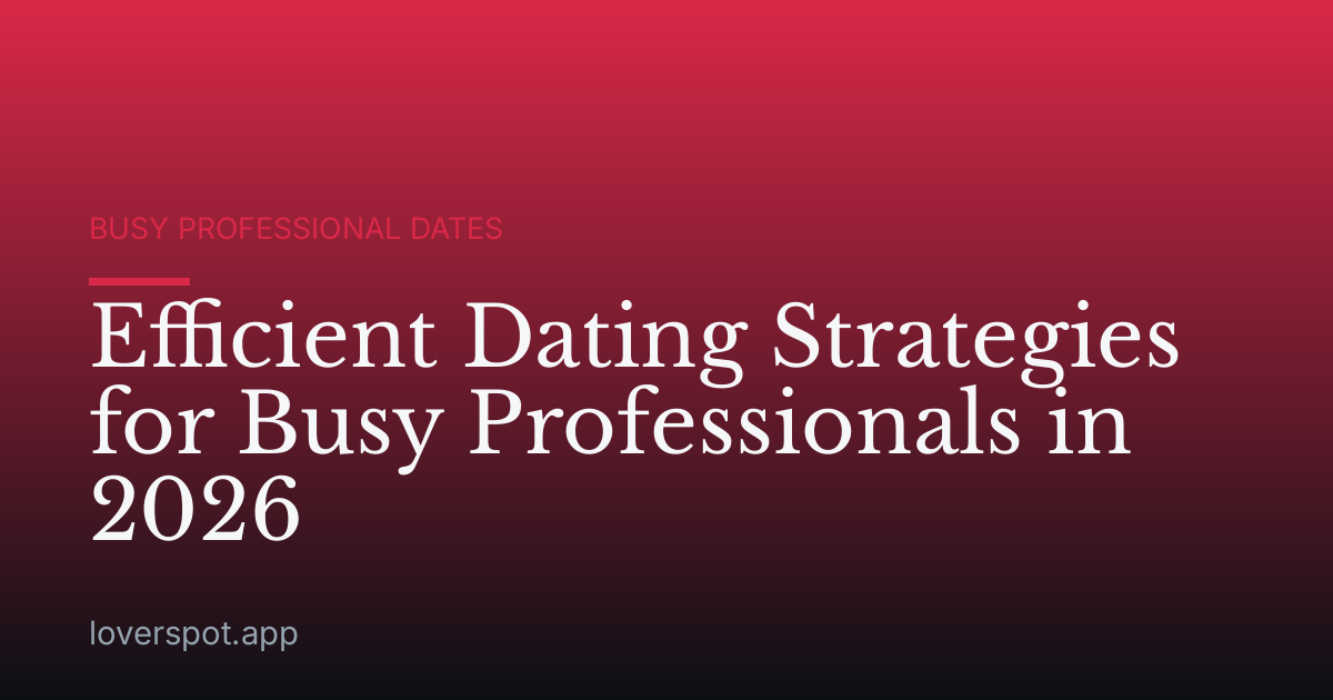 Efficient Dating Strategies for Busy Professionals in 2026