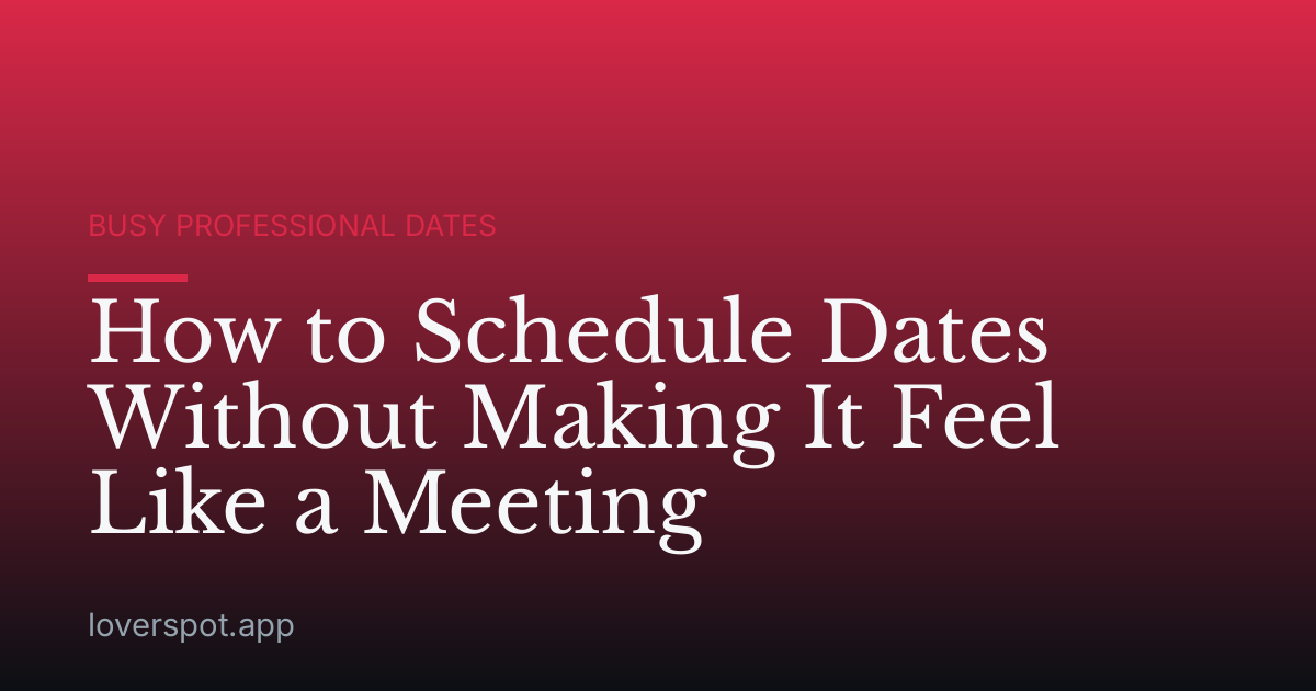 How to Schedule Dates Without Making It Feel Like a Meeting