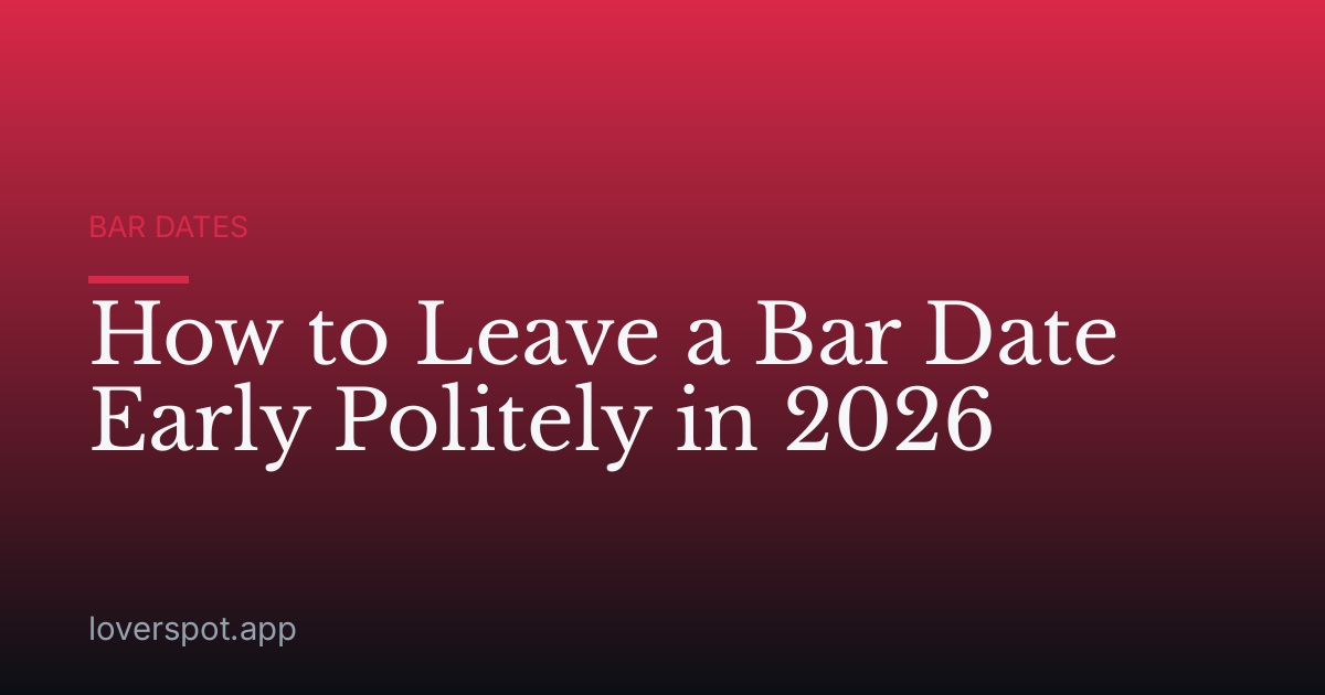 How to Leave a Bar Date Early Politely in 2026