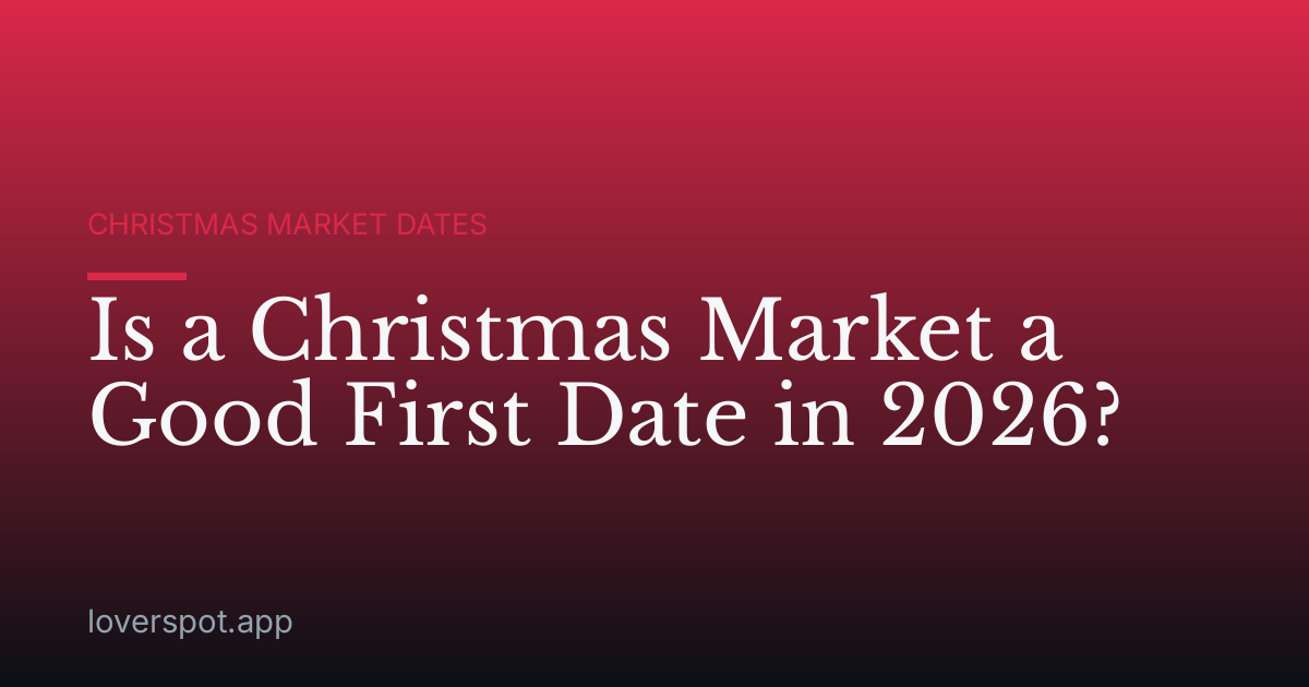 Is a Christmas Market a Good First Date in 2026?