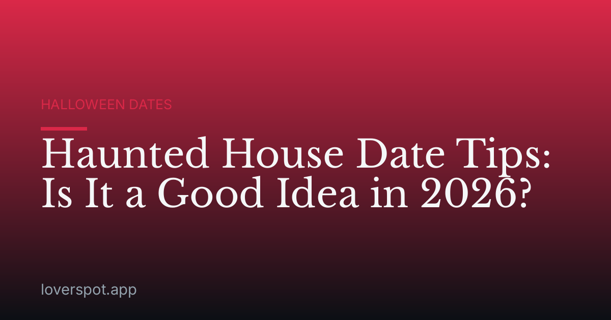 Haunted House Date Tips: Is It a Good Idea in 2026?