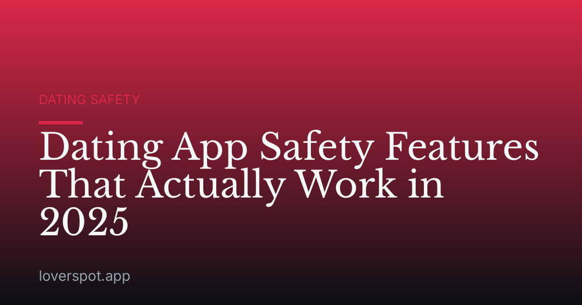 Dating App Safety Features That Actually Work in 2025