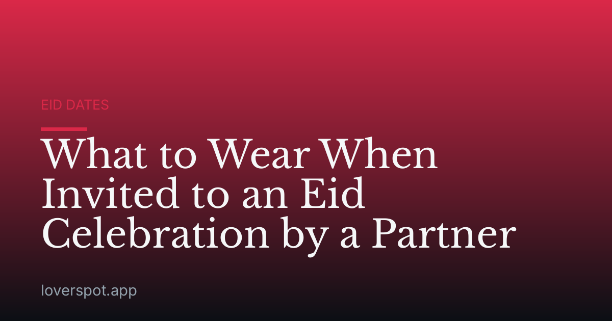 What to Wear When Invited to an Eid Celebration by a Partner
