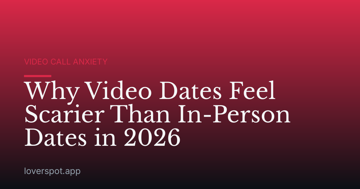 Why Video Dates Feel Scarier Than In-Person Dates in 2026