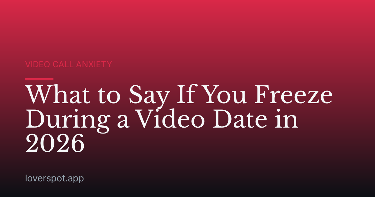 What to Say If You Freeze During a Video Date in 2026