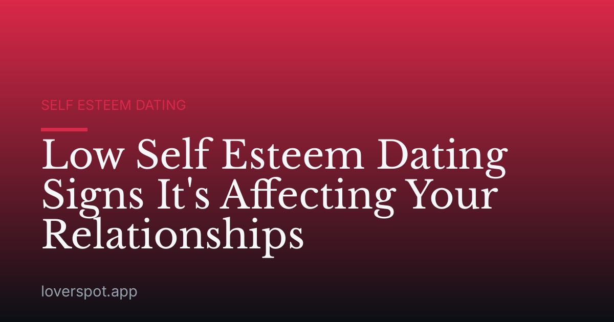 Low Self Esteem Dating Signs It's Affecting Your Relationships