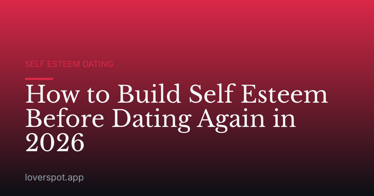 How to Build Self Esteem Before Dating Again in 2026