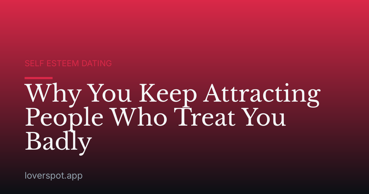 Why You Keep Attracting People Who Treat You Badly