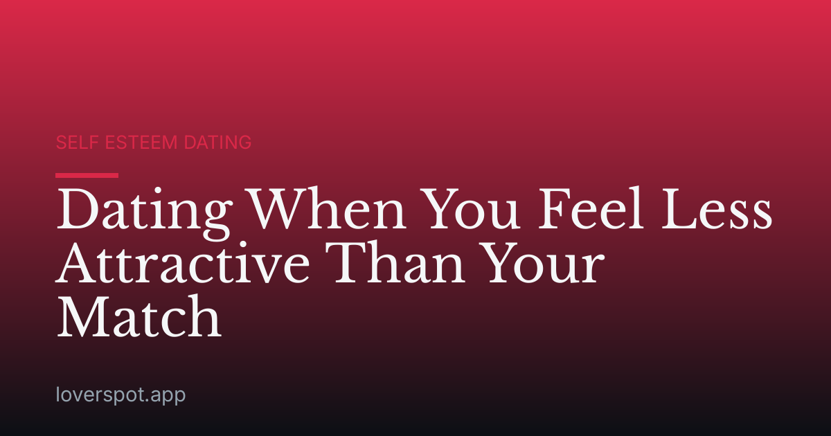 Dating When You Feel Less Attractive Than Your Match
