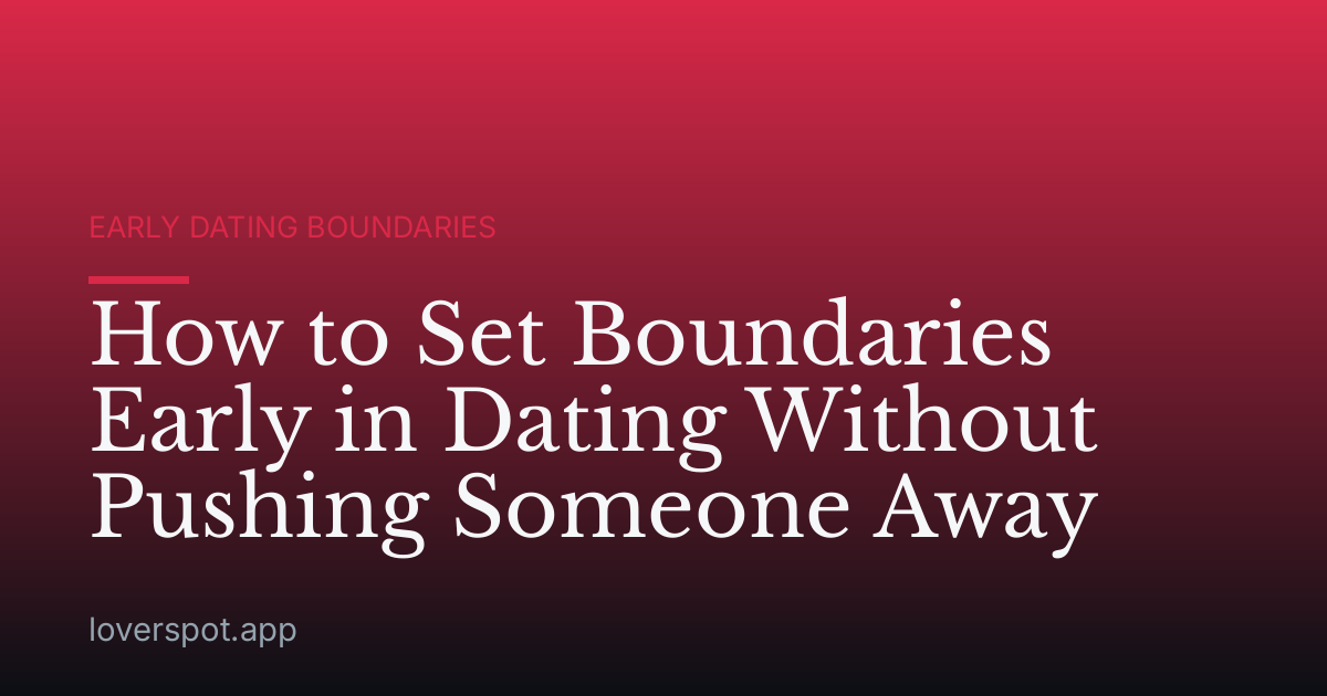 How to Set Boundaries Early in Dating Without Pushing Someone Away