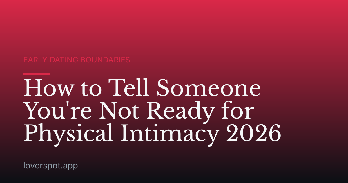 How to Tell Someone You're Not Ready for Physical Intimacy 2026
