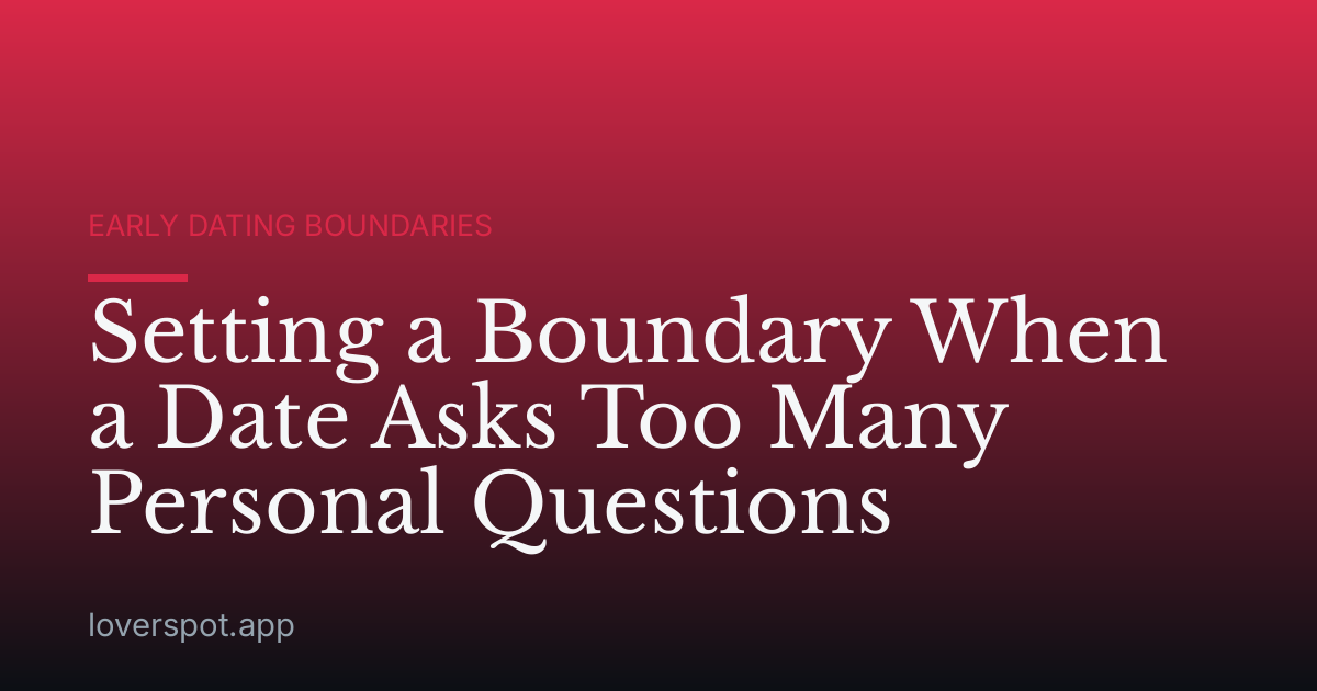 Setting a Boundary When a Date Asks Too Many Personal Questions