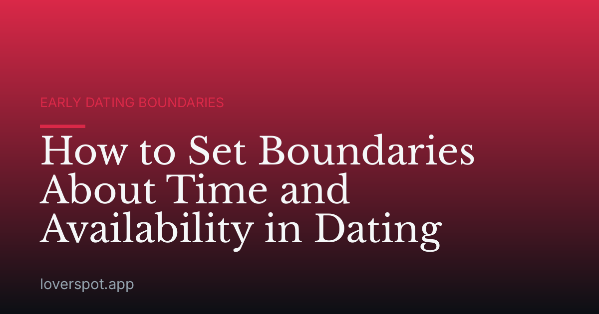 How to Set Boundaries About Time and Availability in Dating