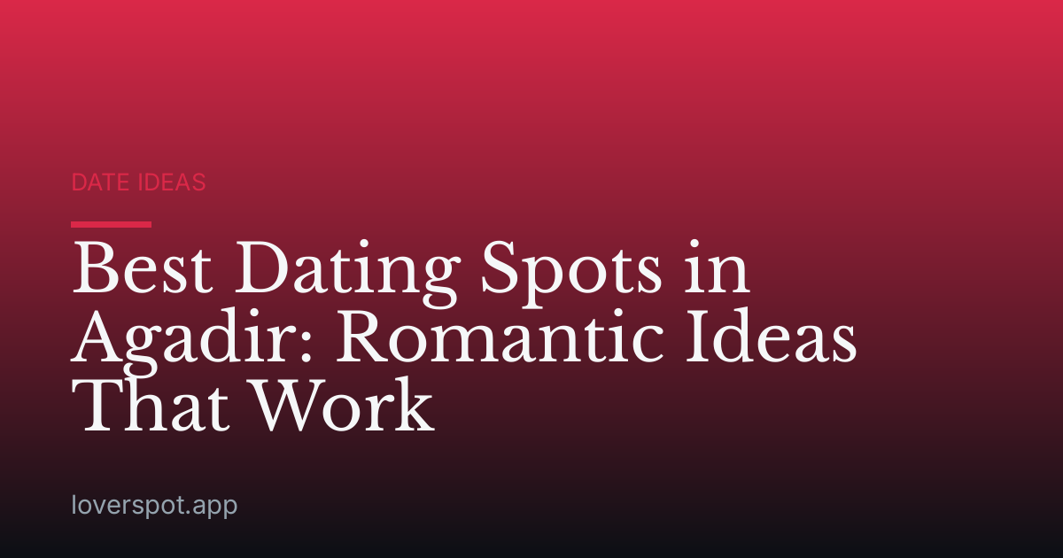 Best Dating Spots in Agadir: Romantic Ideas That Work