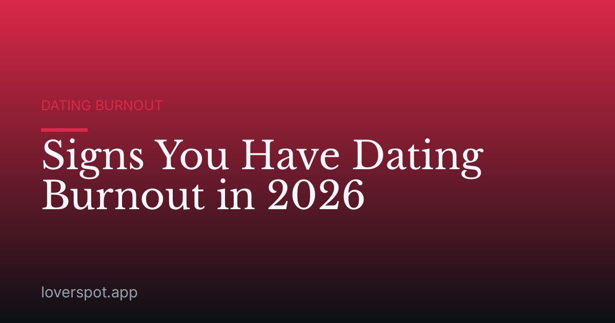 Signs You Have Dating Burnout in 2026