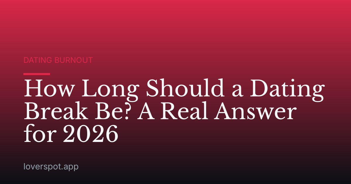 How Long Should a Dating Break Be? A Real Answer for 2026