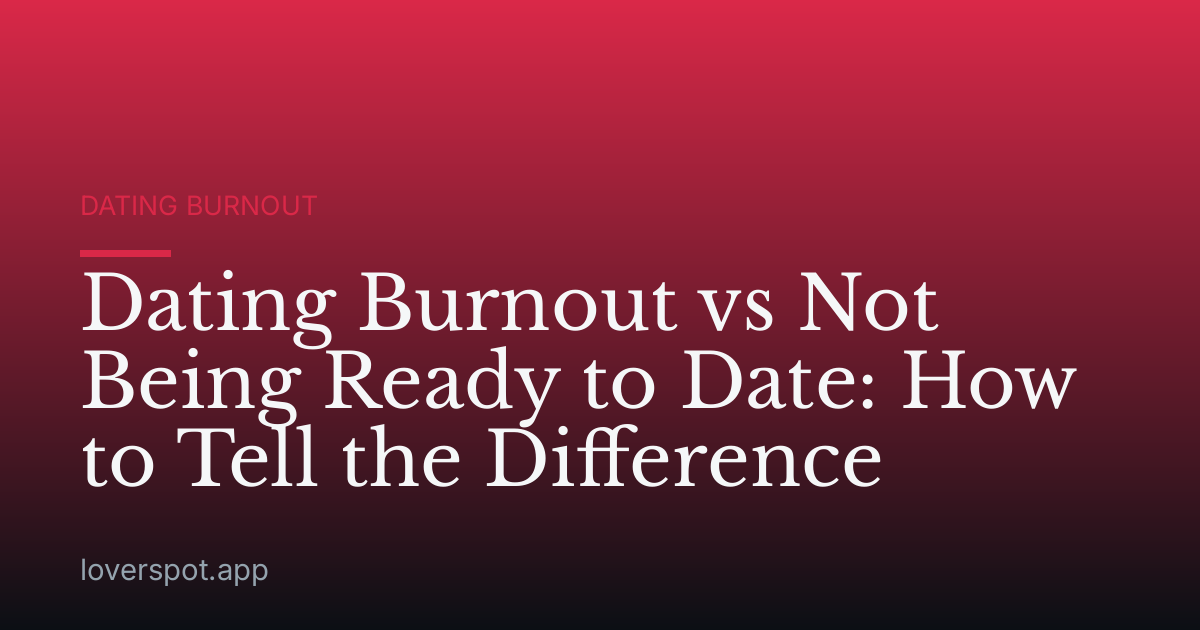 Dating Burnout vs Not Being Ready to Date: How to Tell the Difference