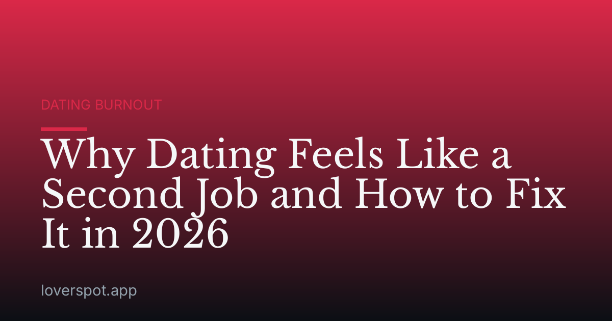 Why Dating Feels Like a Second Job and How to Fix It in 2026