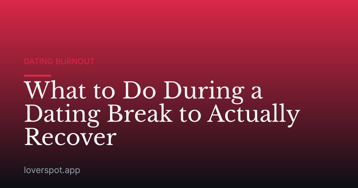 What to Do During a Dating Break to Actually Recover