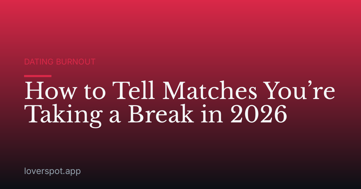 How to Tell Matches You’re Taking a Break in 2026