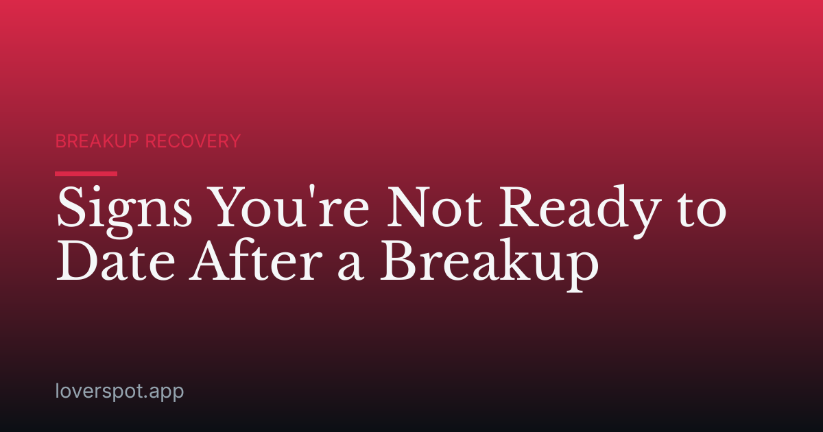 Signs You're Not Ready to Date After a Breakup