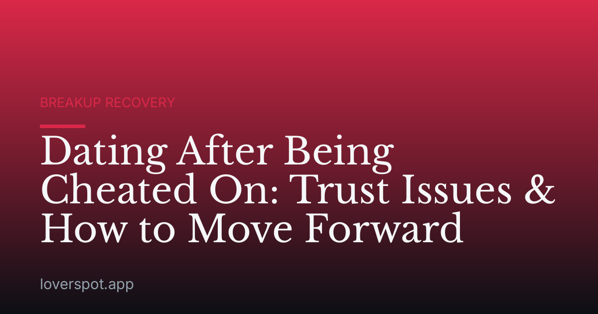 Dating After Being Cheated On: Trust Issues & How to Move Forward