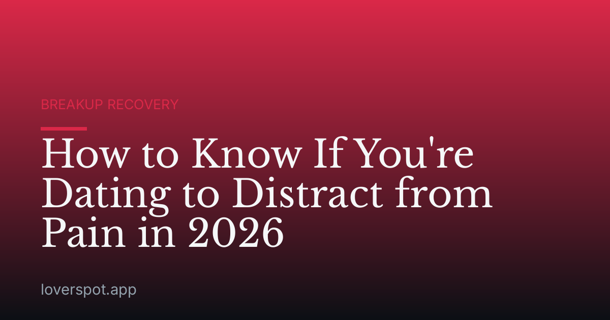 How to Know If You're Dating to Distract from Pain in 2026
