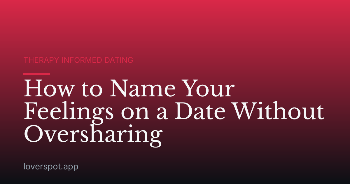 How to Name Your Feelings on a Date Without Oversharing