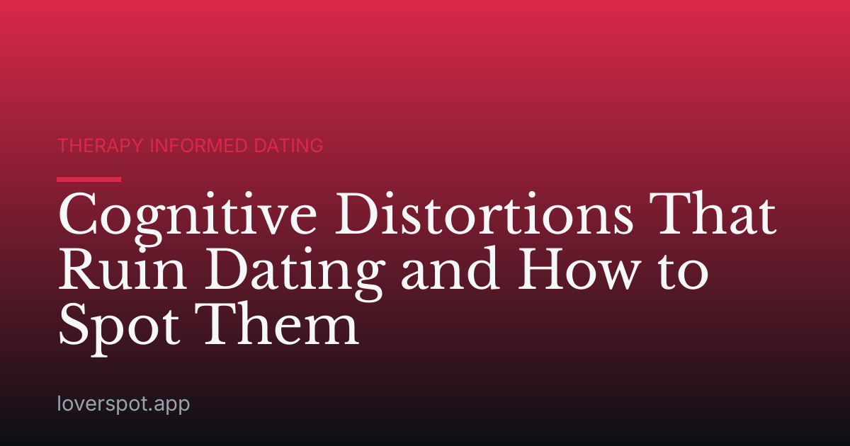 Cognitive Distortions That Ruin Dating and How to Spot Them