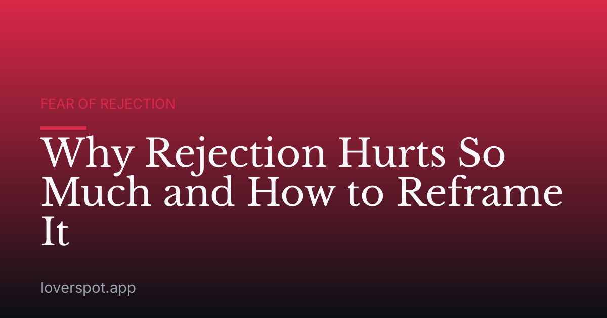 Why Rejection Hurts So Much and How to Reframe It