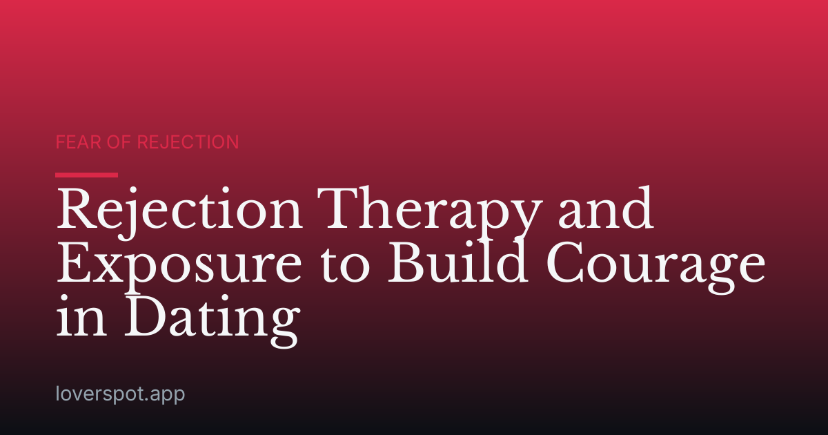 Rejection Therapy and Exposure to Build Courage in Dating