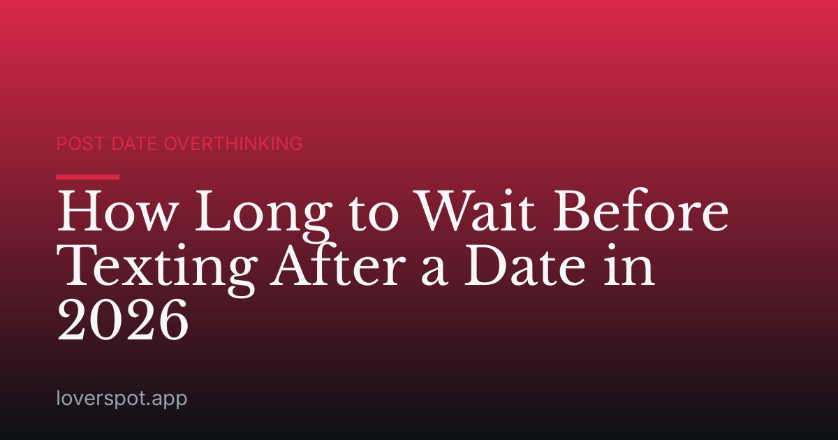 How Long to Wait Before Texting After a Date in 2026