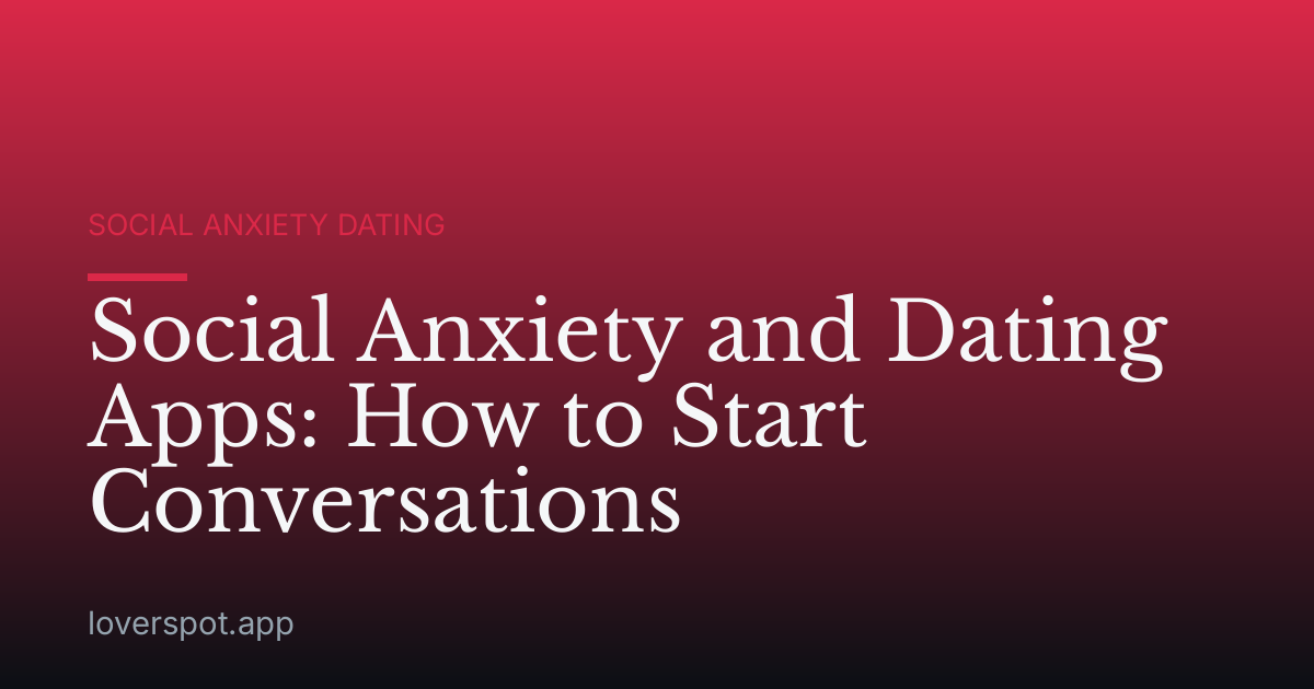 Social Anxiety and Dating Apps: How to Start Conversations