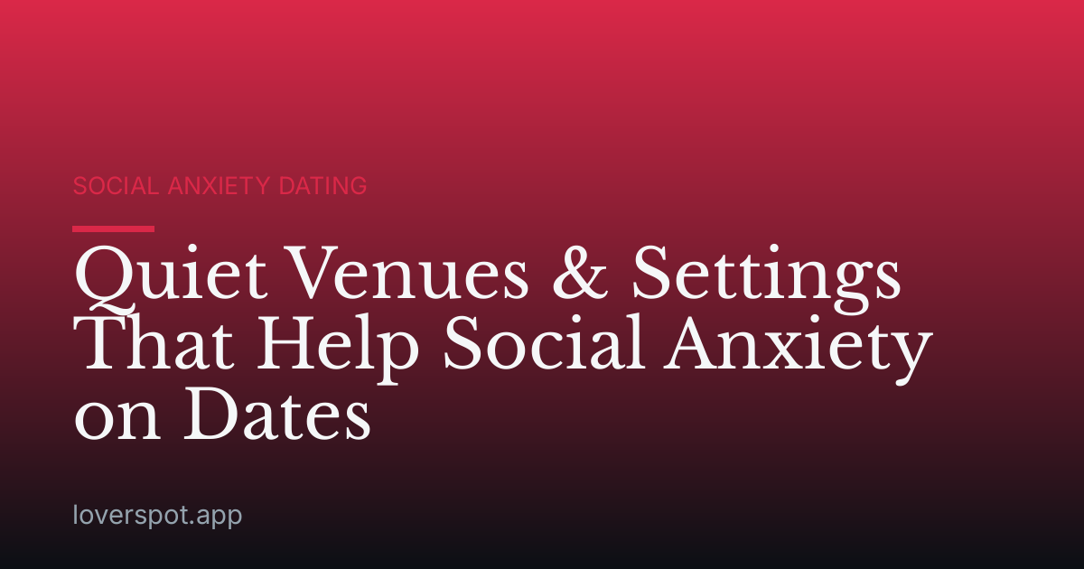 Quiet Venues & Settings That Help Social Anxiety on Dates