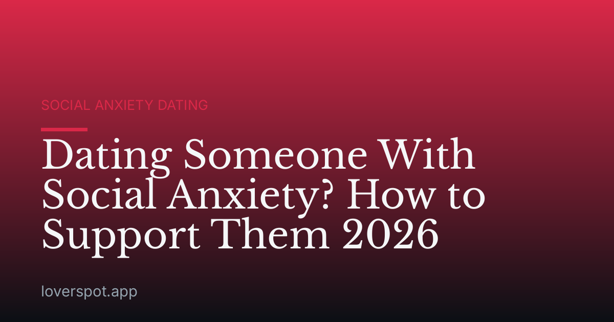 Dating Someone With Social Anxiety? How to Support Them 2026