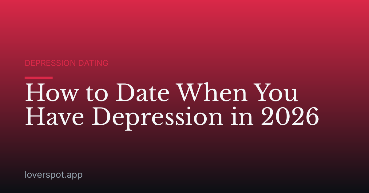 How to Date When You Have Depression in 2026