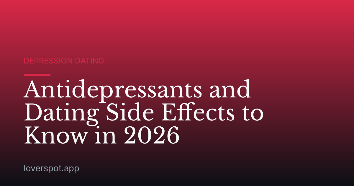 Antidepressants and Dating Side Effects to Know in 2026