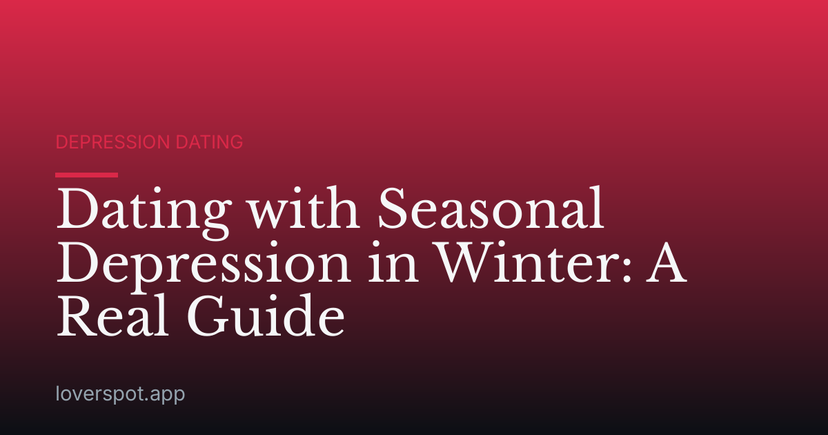 Dating with Seasonal Depression in Winter: A Real Guide
