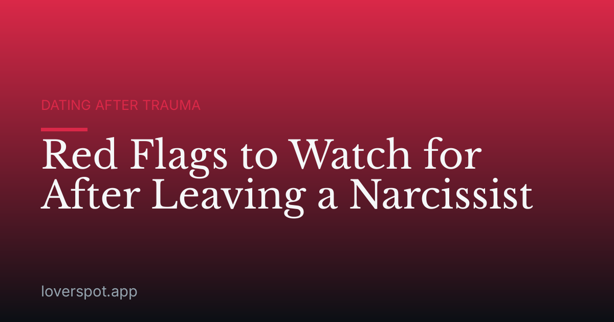Red Flags to Watch for After Leaving a Narcissist