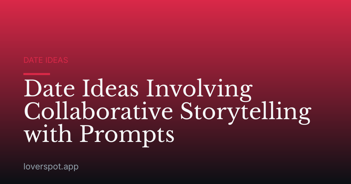 Date Ideas Involving Collaborative Storytelling with Prompts