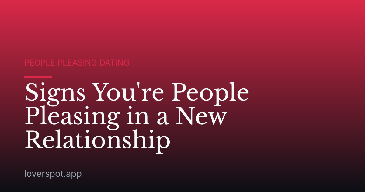 Signs You're People Pleasing in a New Relationship